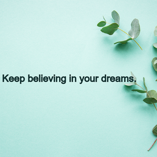 Keep Believing in Your Dreams: One Day, It Will Happen